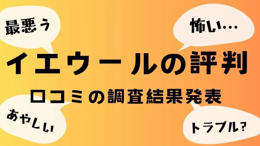 
                イエウールの評判は実際どう？口コミの最悪・怖い・怪しいを調査                